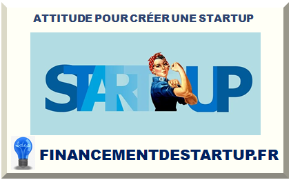 ATTITUDE INITIALE À ADOPTER LORSQU'ON VEUT CRÉER UNE STARTUP