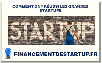 COMMENT ONT RÉUSSI LES GRANDES STARTUPS 